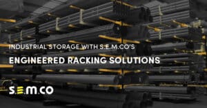 Industrial Storage Solutions with S.E.M.CO's Engineered racking solutions - a blog post by S.E.M.CO - UK Suppliers of heavy-duty warehouse and Yard Racking