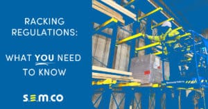 S.E.M.CO Blog - Racking Regulations. This is a deep dive into what storage racking systems must adhere to in order to be classed as safe and the handling required to ensure its safety.