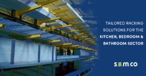 Tailored Racking solutions for the Kitchen, Bedroom and Bathroom Sector - a blog post by S.E.M.CO – UK Suppliers of heavy-duty warehouse and Yard Racking