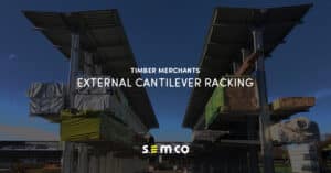 Timber Mercahnts' External Cantilever Racking - A blog post by S.E.M.CO. Learn about the requirements that were given to S.E.M.CO by a timber merchants company and how S.E.M.CO took this challenge on and exceeded expectations.