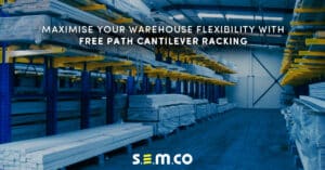 Maximise Your Warehouse Flexibility with Free Path Cantilever Racking - a blog post by S.E.M.CO - a leading manufacturer, supplier and installer of warehouse and yard racking, specialising in bespoke racking tailored to its customers requirements.