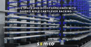 Save Space and Boost Efficiency with Guided Aisle Cantilever Racking - a blog post by S.E.M.CO - a leading manufacturer, supplier and installer of warehouse and yard racking, specialising in bespoke racking tailored to its customers requirements.