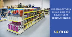 Choosing between single-sided and double-sided gondola shelving - a blog post by S.E.M.CO